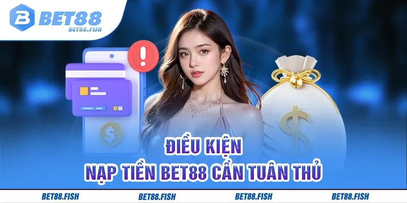 Điều kiện nạp tiền BET88 cần tuân thủ