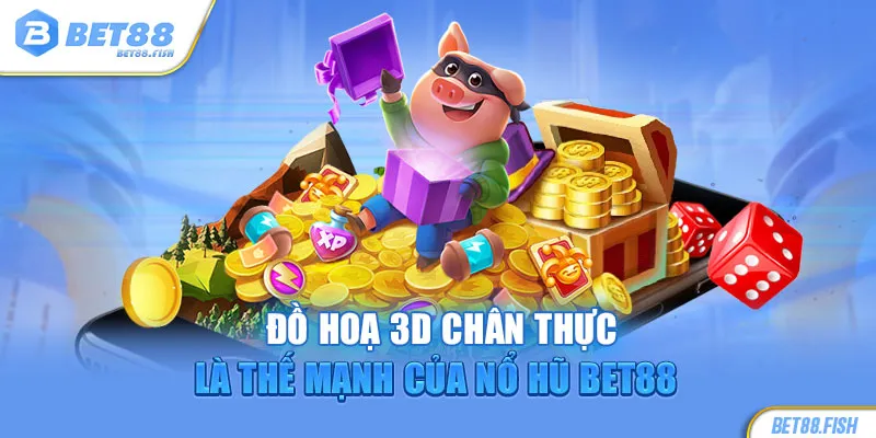 Đồ họa họa 3D chân thực là thế mạnh của nổ hũ BET88