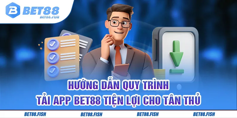 Hướng dẫn quy trình tải app BET88 tiện lợi cho tân thủ