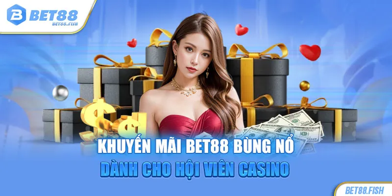 Khuyến mãi BET88 bùng nổ dành cho hội viên casino