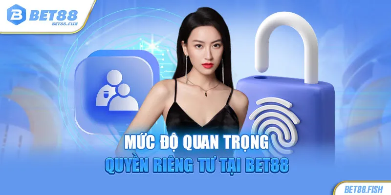 Mức độ quan trọng quyền riêng tư tại BET88