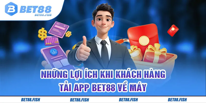 Những lợi ích khi khách hàng tải app BET88 về máy