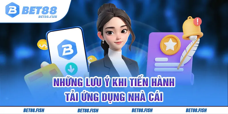 Những lưu ý khi tiến hành tải ứng dụng nhà cái