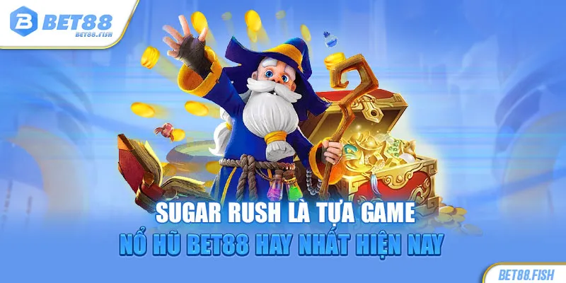 Sugar Rush là tựa game nổ hũ BET88 hay nhất hiện nay