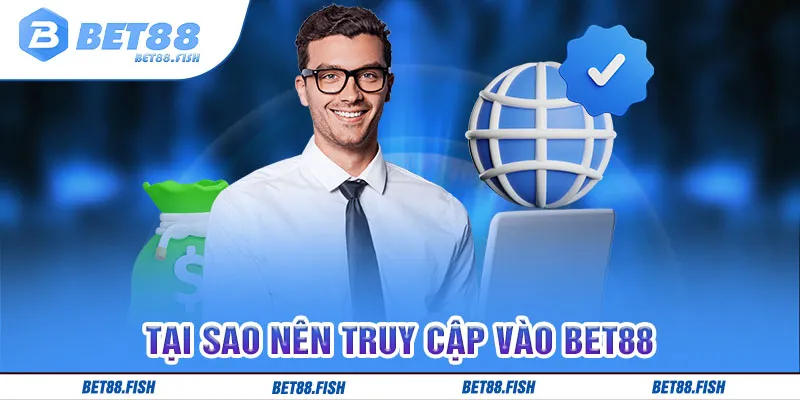 Tại sao nên truy cập vào BET88