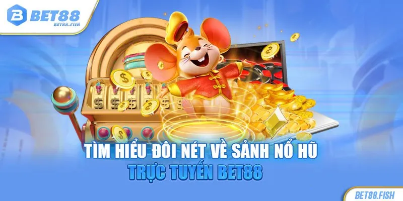 Tìm hiểu đôi nét về sảnh nổ hũ trực tuyến BET88